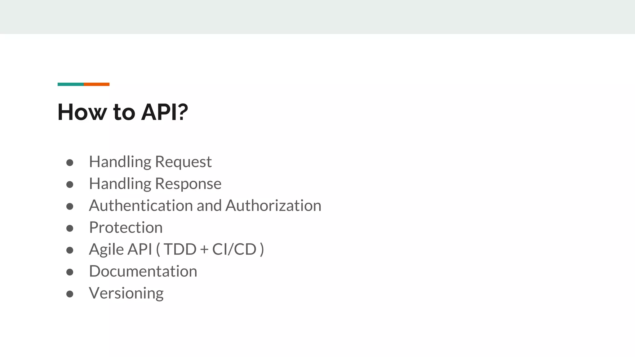How to API?
● Handling Request
● Handling Response
● Authentication and Authorization
● Protection
● Agile API ( TDD + CI/CD )
● Documentation
● Versioning
 