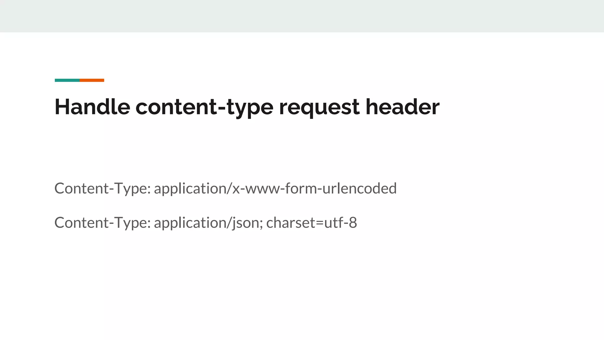 Handle content-type request header
Content-Type: application/x-www-form-urlencoded
Content-Type: application/json; charset=utf-8
 