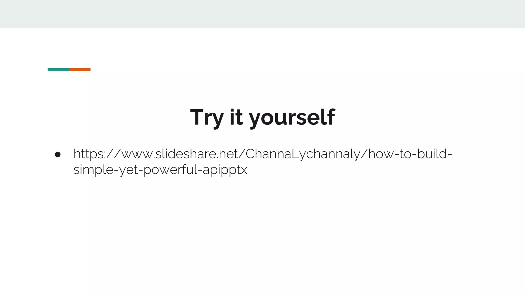 Try it yourself
● https://www.slideshare.net/ChannaLychannaly/how-to-build-
simple-yet-powerful-apipptx
 