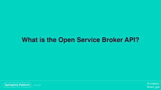 What is the Open Service Broker API?
@1mattmc
@sam_gun
 