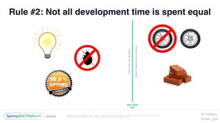 Unless otherwise indicated, these slides are © 2013-2016 Pivotal Software, Inc. and licensed under a Creative Commons
Attribution-NonCommercial license: http://creativecommons.org/licenses/by-nc/3.0/
Rule #2: Not all development time is spent equal
user-value 
line
Improvesyourproduct
Doesn’timproveyourproduct
@1mattmc
@sam_gun
 