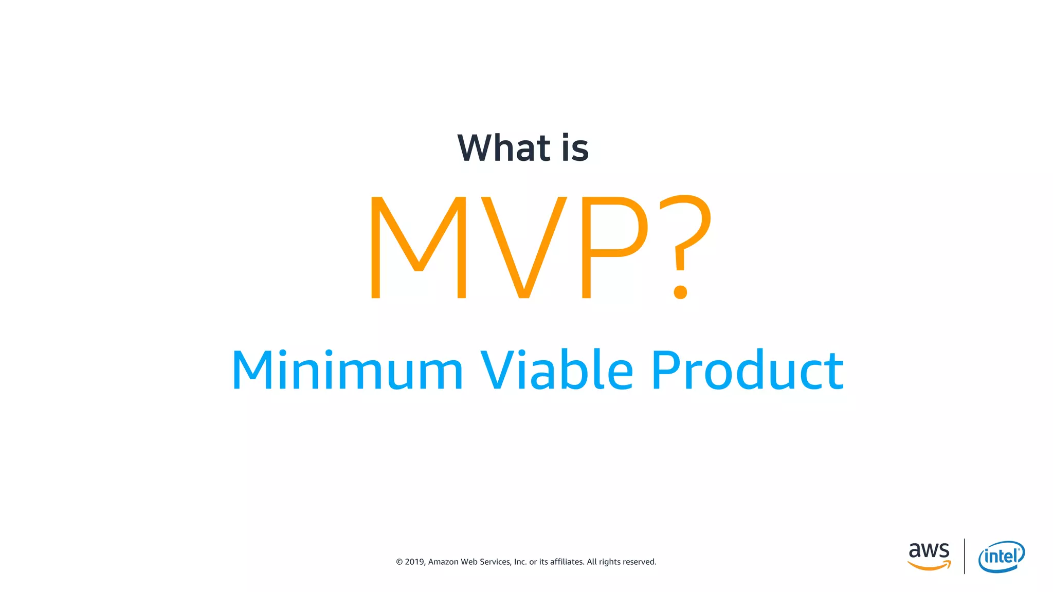 © 2019, Amazon Web Services, Inc. or its affiliates. All rights reserved.
E D
MVP?
Minimum Viable Product
 