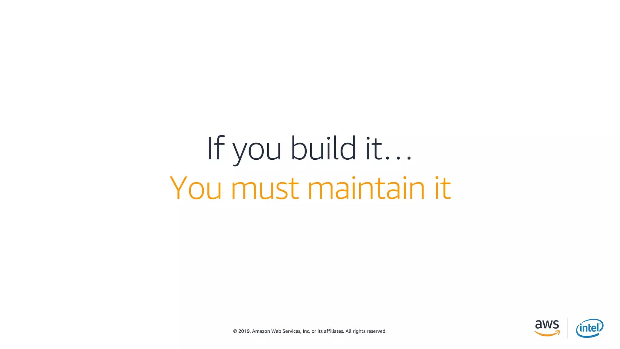 © 2019, Amazon Web Services, Inc. or its affiliates. All rights reserved.
If you build it…
You must maintain it
 