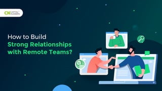 How to Build
Strong Relationships
with Remote Teams?
 