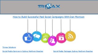 Trimax Solutions
How to Build Successful Paid Social Campaigns With Dan Morrison
Social Media Services in Sydney Northern Beaches Social Media Packages Sydney Northern Beaches
 