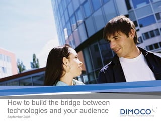 How to build the bridge between technologies and your audience September 2008 