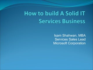 Isam Shahwan, MBA
 Services Sales Lead
Microsoft Corporation
 