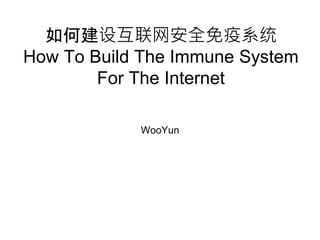 如何建设互联网安全免疫系统
How To Build The Immune System
For The Internet
WooYun
 