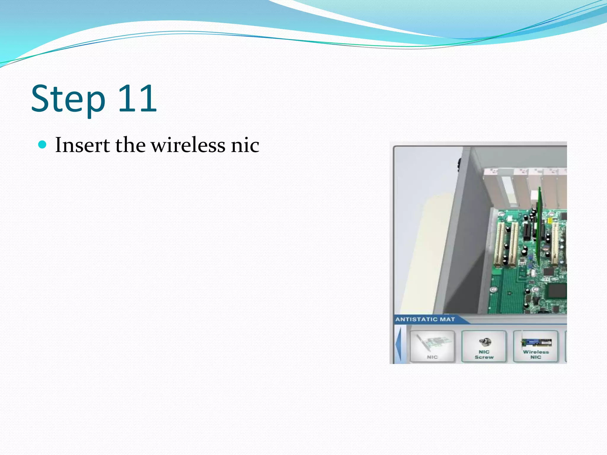 Step 11
 Insert the wireless nic
 
