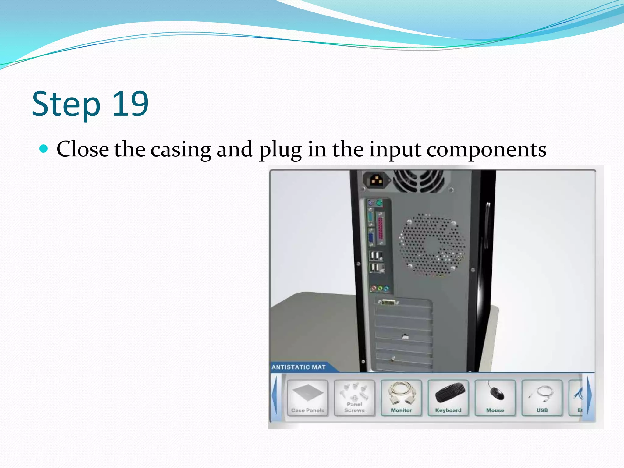 Step 19
 Close the casing and plug in the input components
 
