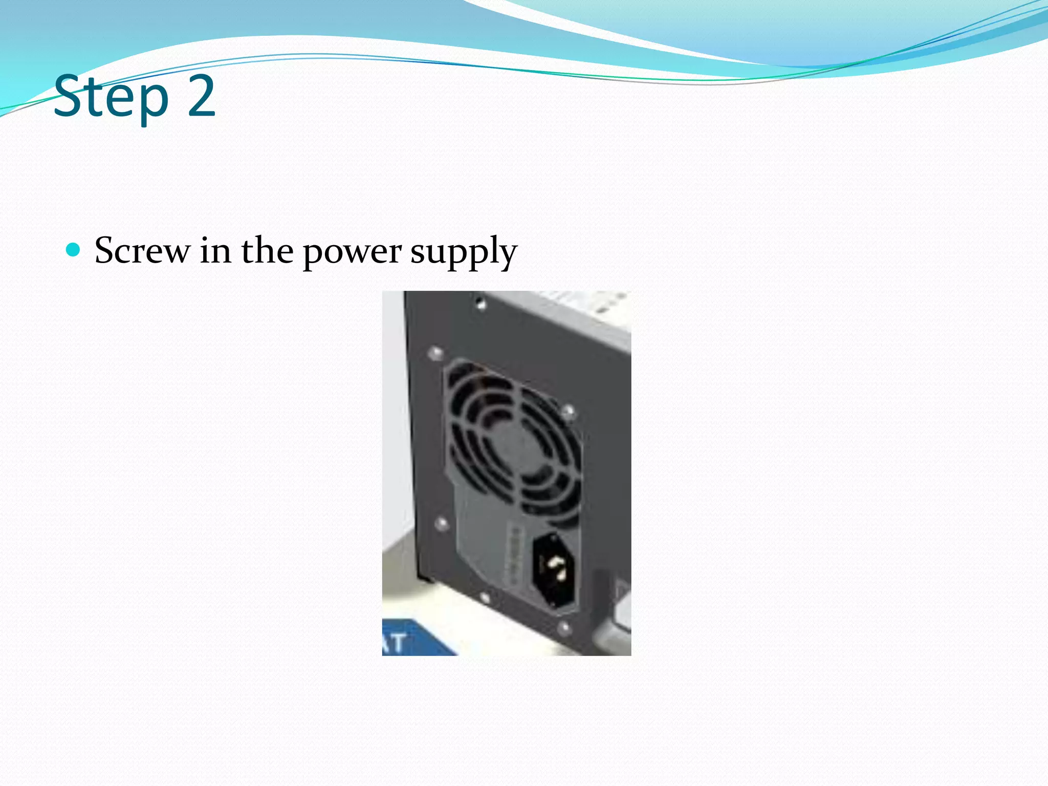 Step 2
 Screw in the power supply
 