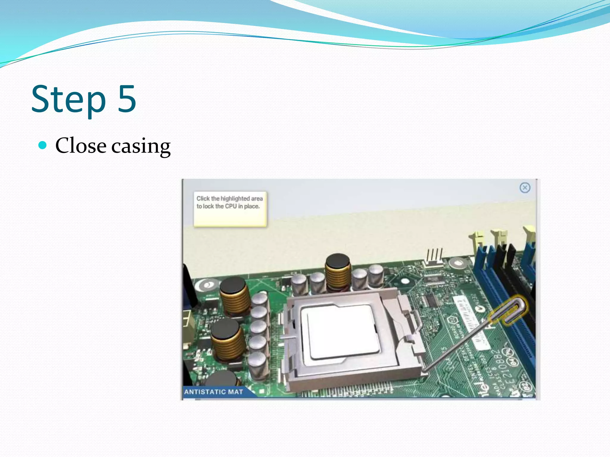 Step 5
 Close casing
 