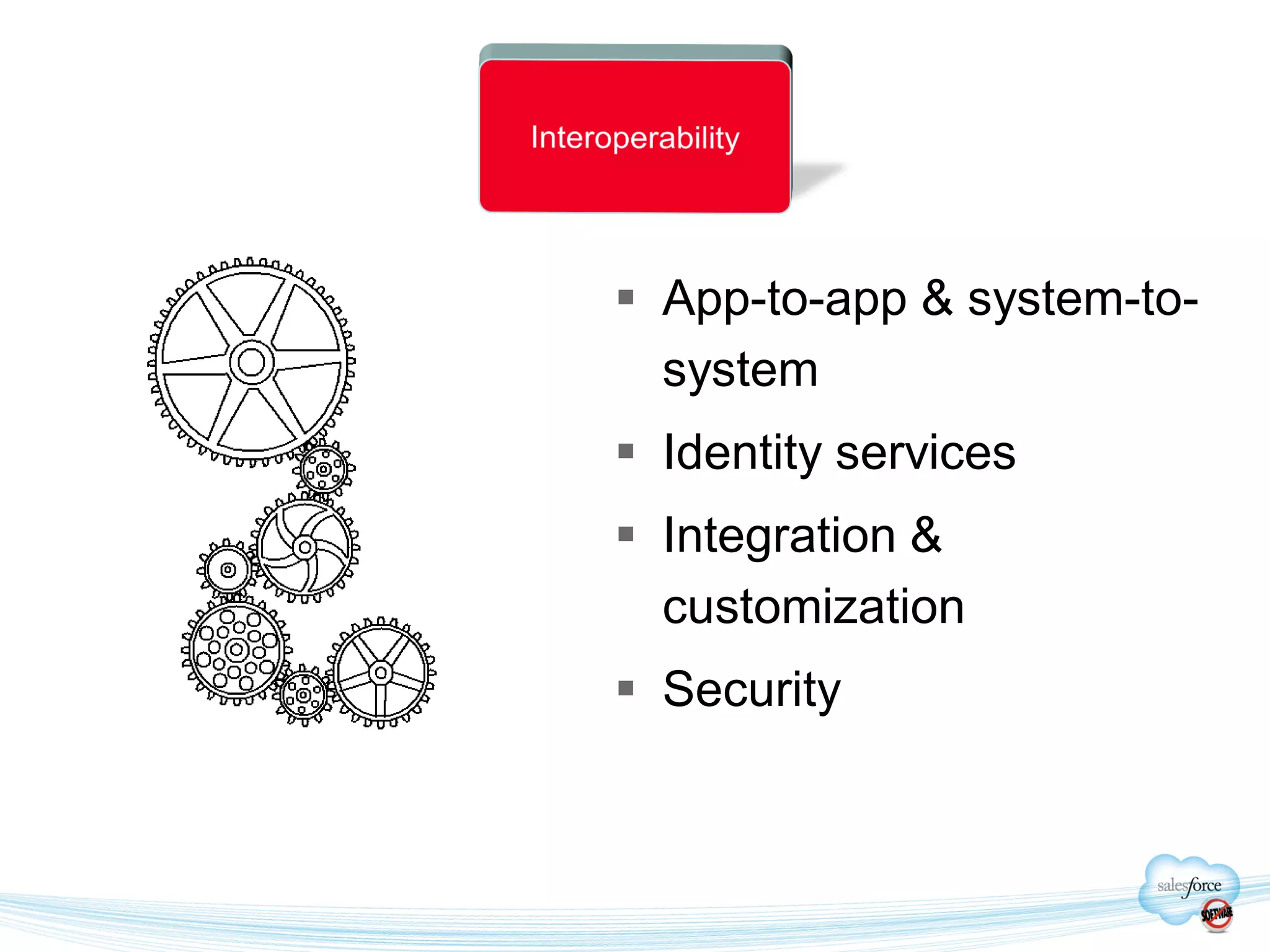  App-to-app & system-to-
  system
 Identity services
 Integration &
  customization
 Security
 