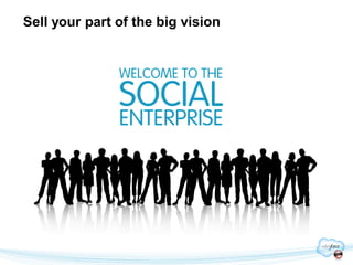 Sell your part of the big vision
 