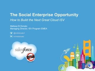 The Social Enterprise Opportunity
How to Build the Next Great Cloud ISV
Melissa Di Donato
Managing Director, ISV Program EMEA

   @mdidonato1
   in/mdidonato
 