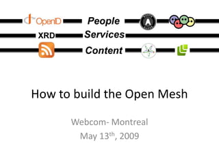 How to build the Open Mesh

      Webcom- Montreal
       May 13th, 2009
 