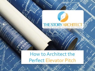 How to Architect the
Perfect Elevator Pitch
 