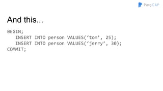 And this...
BEGIN;
INSERT INTO person VALUES(‘tom’, 25);
INSERT INTO person VALUES(‘jerry’, 30);
COMMIT;
 