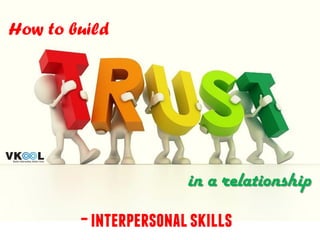 How to build
in a relationship
–interpersonalskills
 