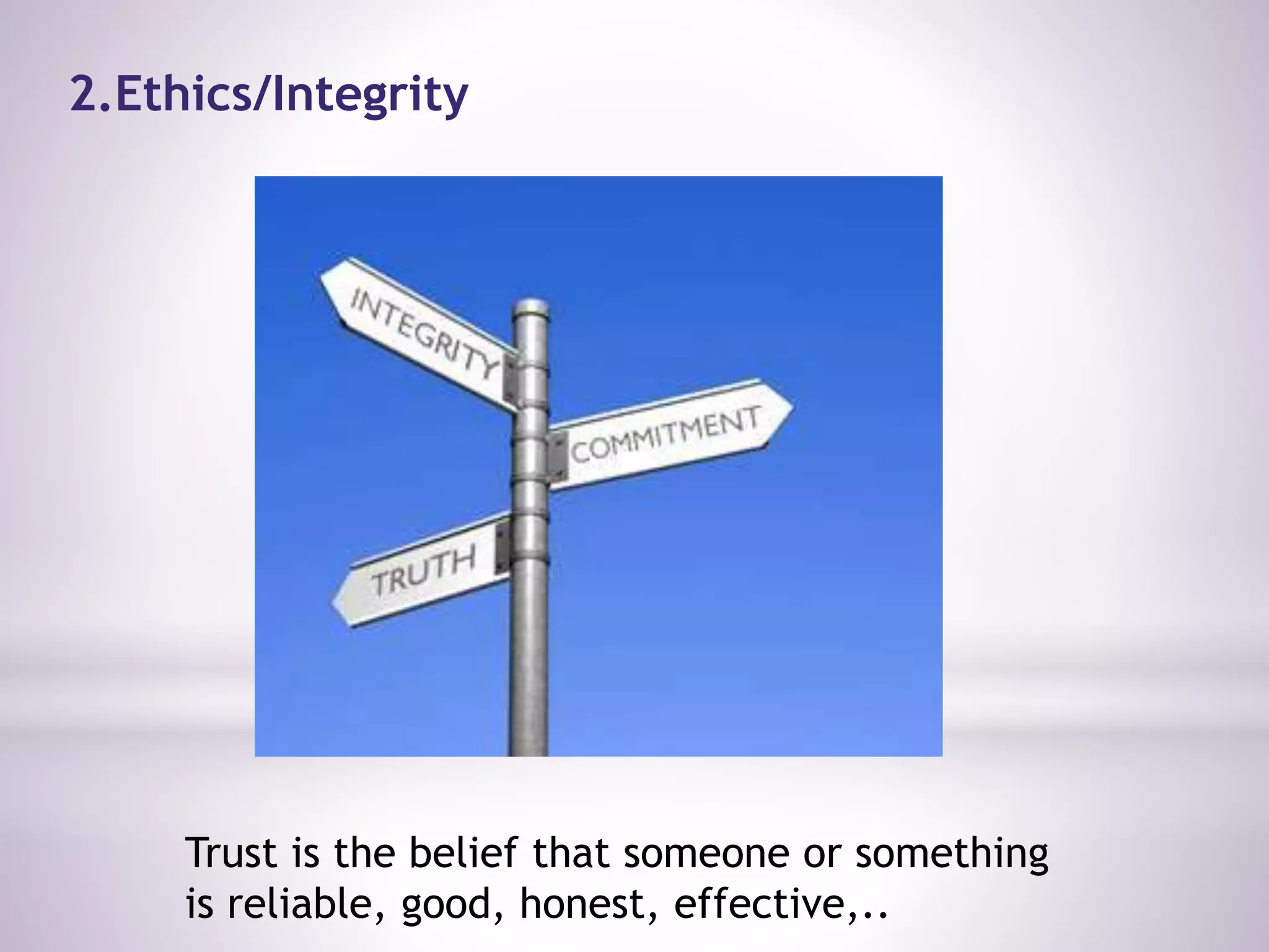 2.Ethics/Integrity
Trust is the belief that someone or something
is reliable, good, honest, effective,..