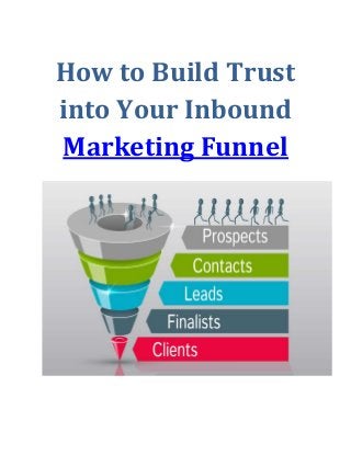 How to Build Trust
into Your Inbound
Marketing Funnel
 