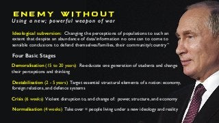 E N E M Y W I T H O U T
Using a new; powerful weapon of war
Ideological subversion: Changing the perceptions of population...