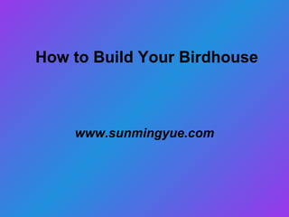 How to Build Your Birdhouse www.sunmingyue.com 