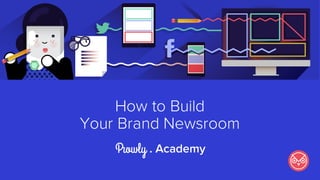 How to Build
Your Brand Newsroom
. Academy
 