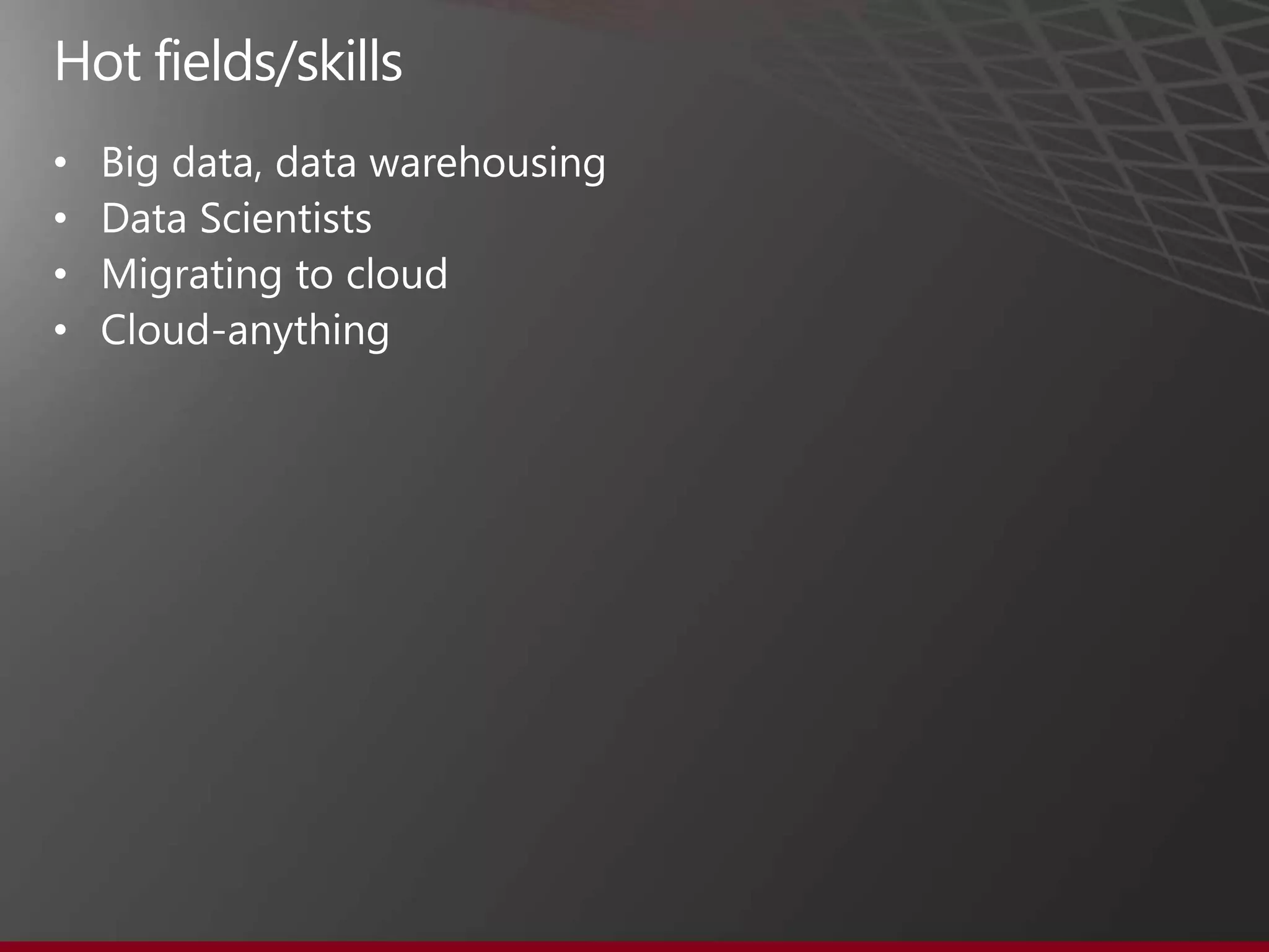 Hot fields/skills
•
•
•
•
 