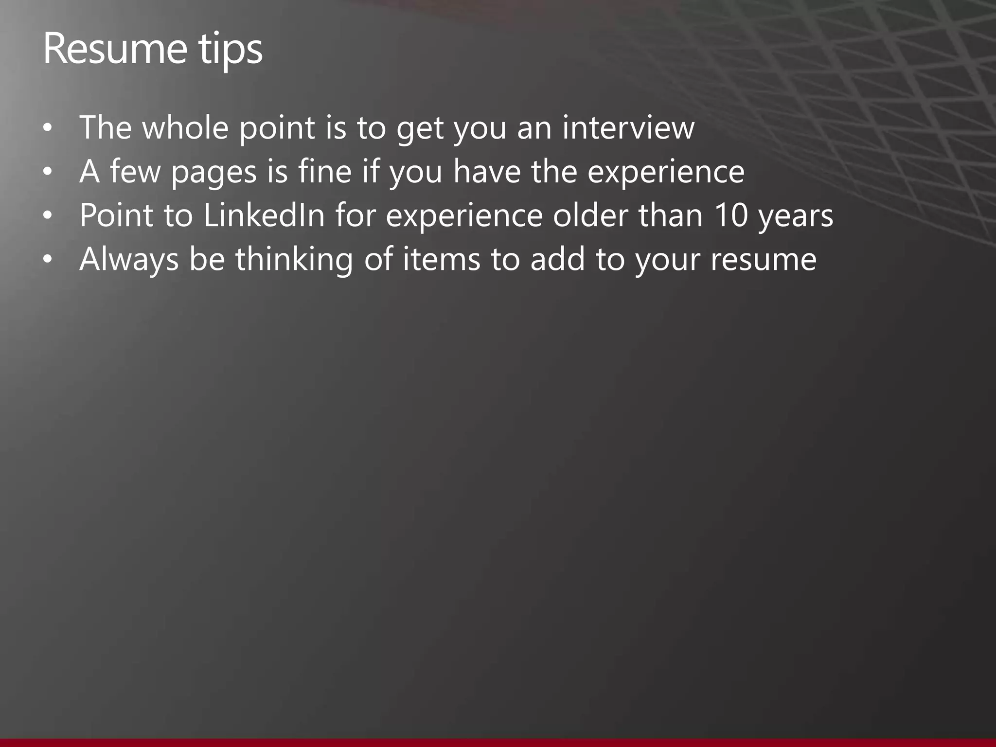 Resume tips
•
•
•
•
 