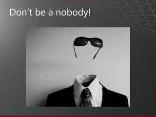 Don’t be a nobody!
 