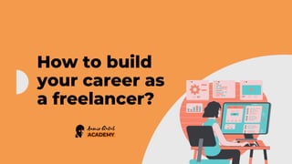 How to build
your career as
a freelancer?
 