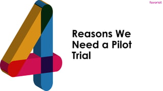 favoriot
Reasons We
Need a Pilot
Trial
 