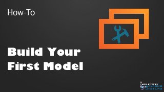 How-To

Build Your
First Model
A
publicatio
n of

 