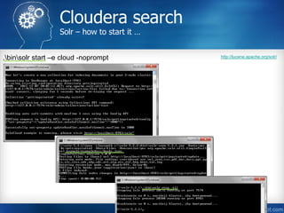 Cloudera search
Solr – how to start it …
.binsolr start –e cloud -noprompt http://lucene.apache.org/solr/
 