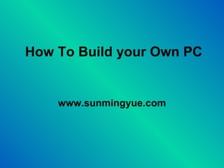 How To Build your Own PC www.sunmingyue.com 