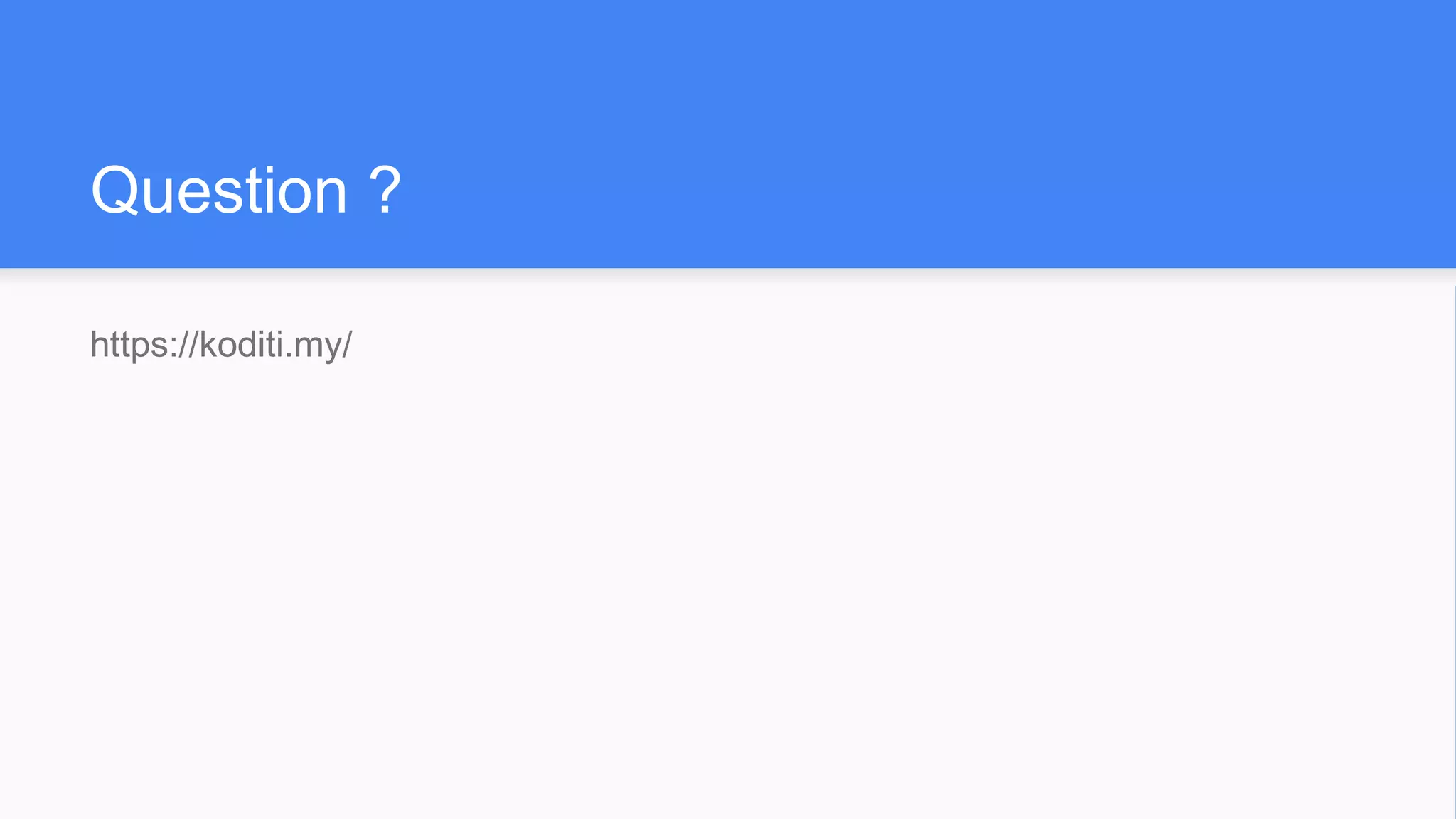 Question ?
https://koditi.my/
 