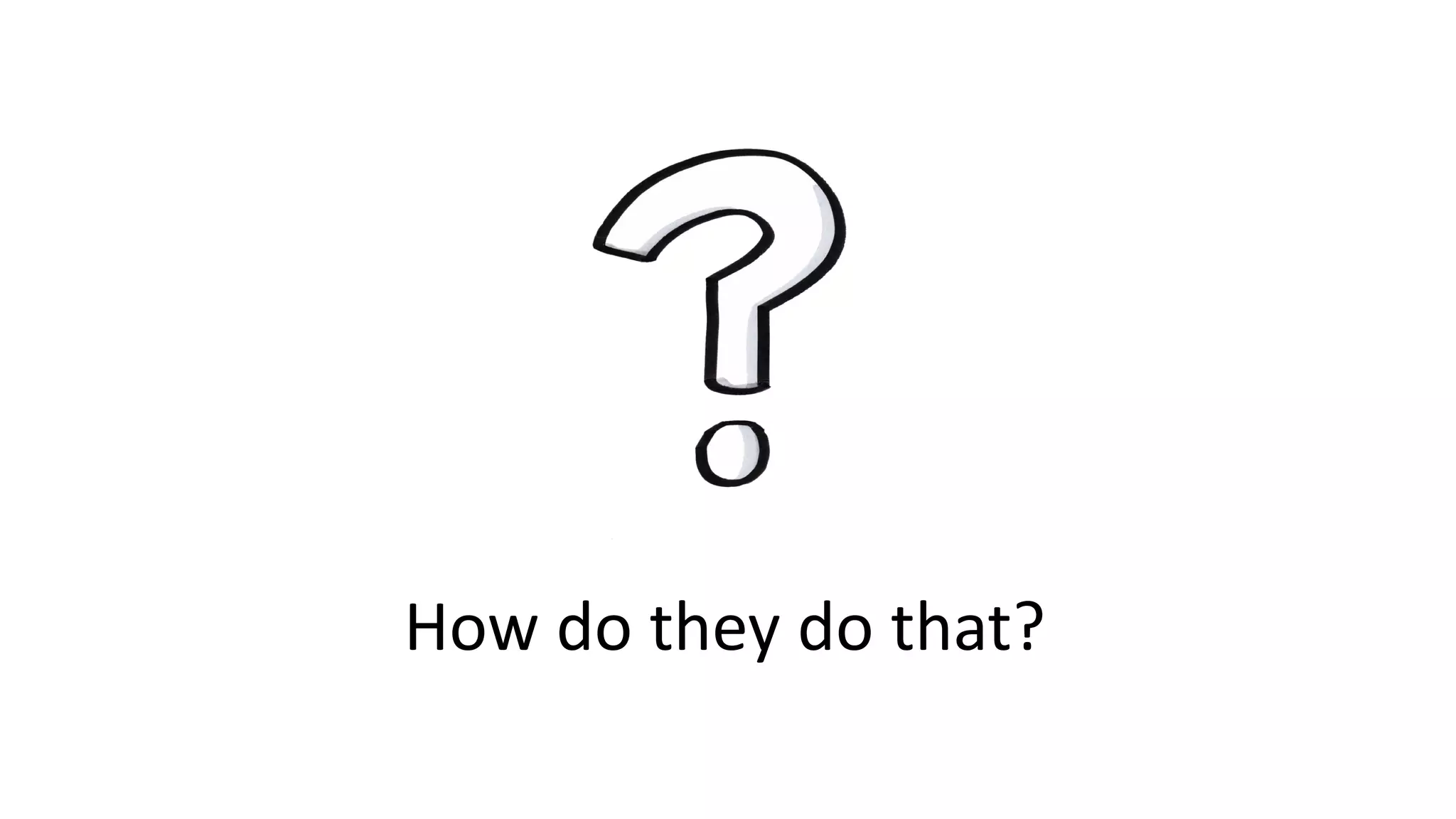 How do they do that?
 