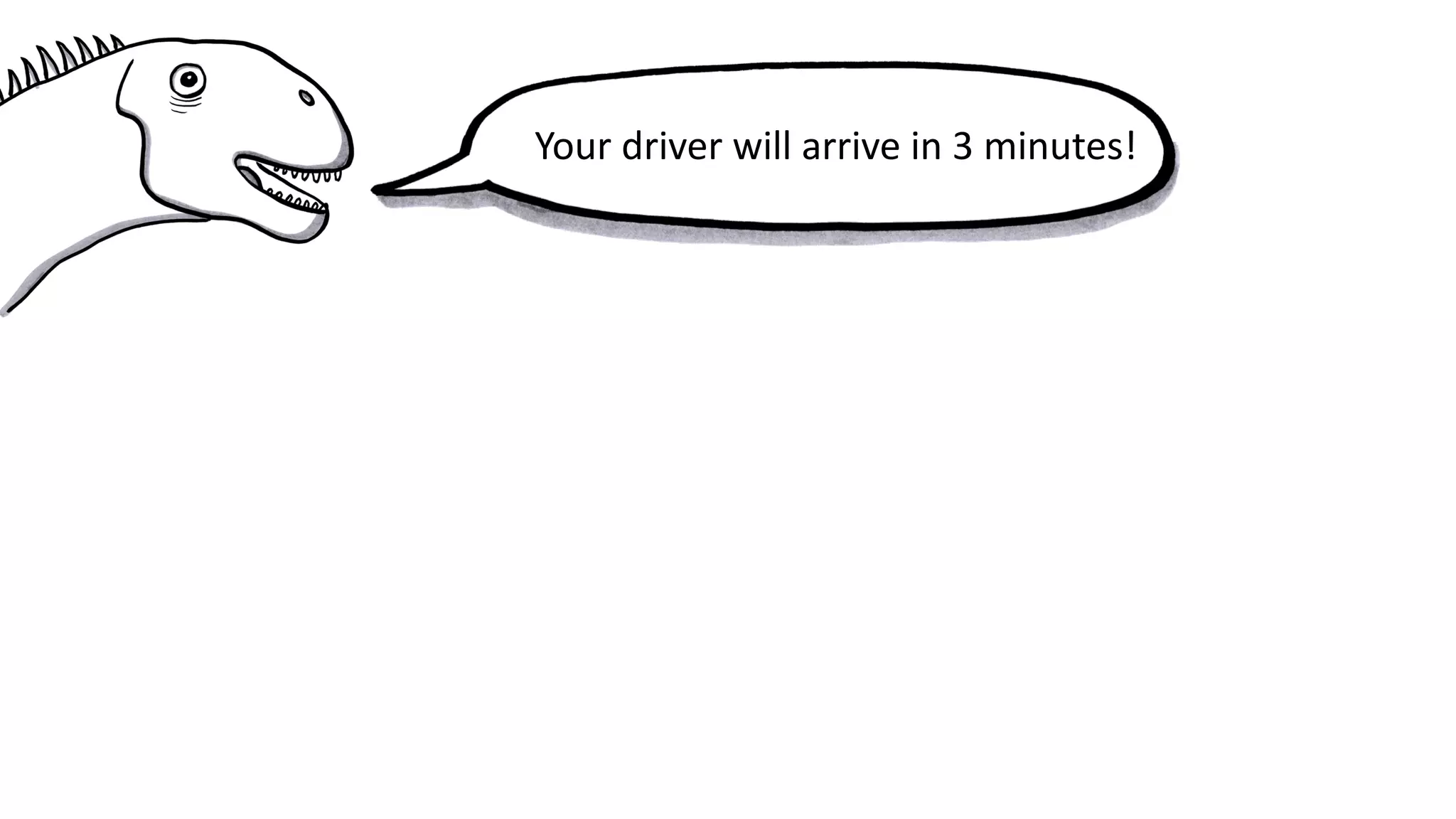 Your driver will arrive in 3 minutes!
 