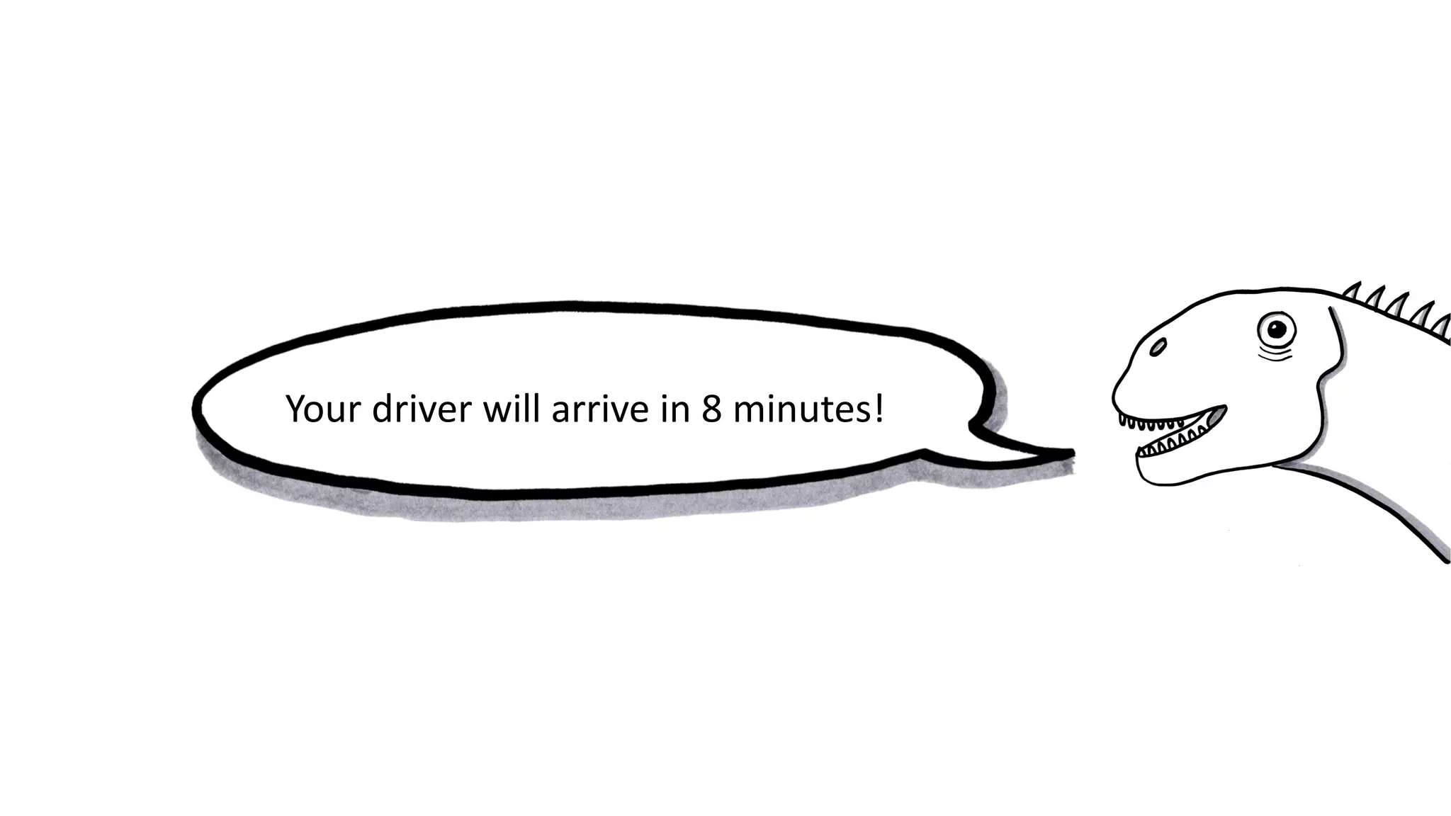 Your driver will arrive in 8 minutes!
 