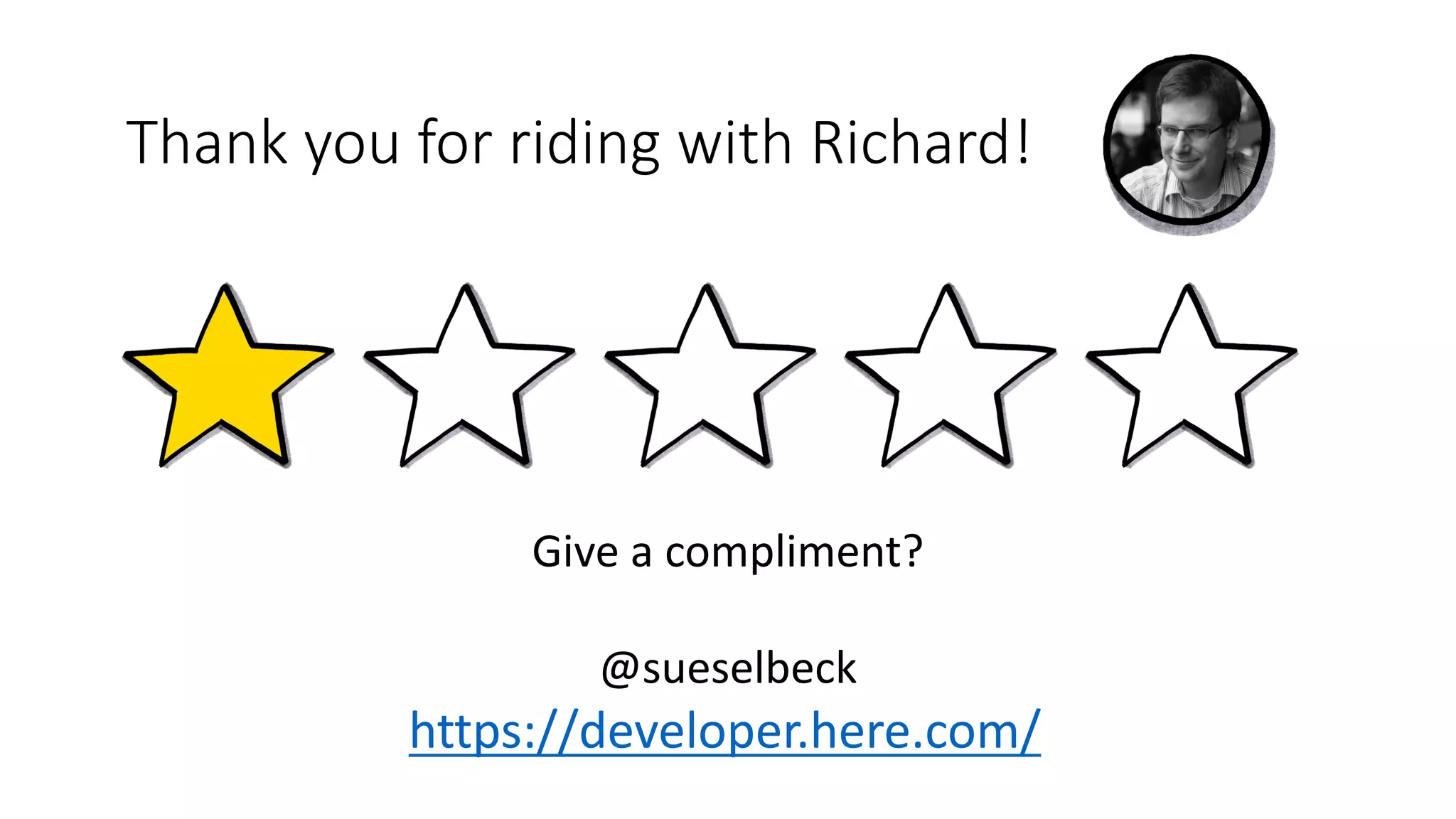 Thank you for riding with Richard!
Give a compliment?
@sueselbeck
https://developer.here.com/
 
