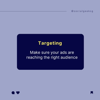 @ s o c i a l g e e k s g
Targeting
Make sure your ads are
reaching the right audience
 