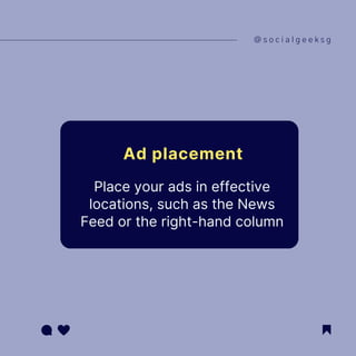 @ s o c i a l g e e k s g
Ad placement
Place your ads in effective
locations, such as the News
Feed or the right-hand colu...