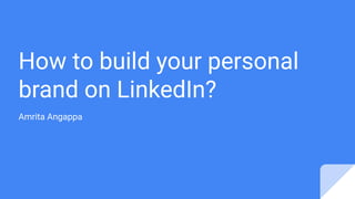 How to build your personal
brand on LinkedIn?
Amrita Angappa
 