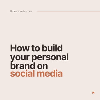@ c o d e v e l o p _ u s
How to build
your personal
brand on
social media
 