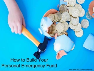 How to Build Your
Personal Emergency Fund
www.BadCREDITResources.com
 