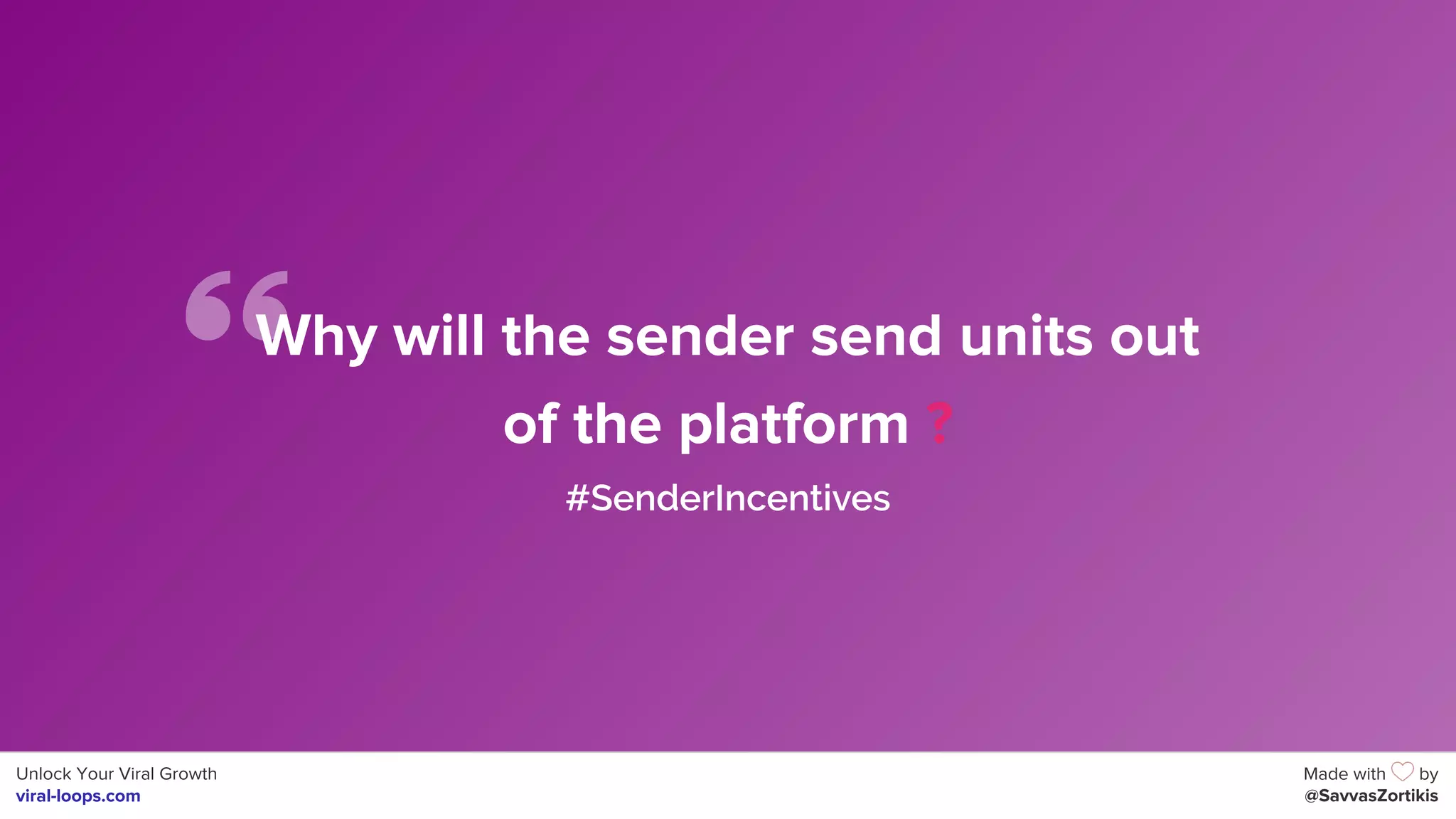 Unlock Your Viral Growth
viral-loops.com
Made with by
@SavvasZortikis
Why will the sender send units out
of the platform ?
#SenderIncentives
 