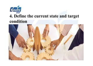 4. Define the current state and target
condition
 