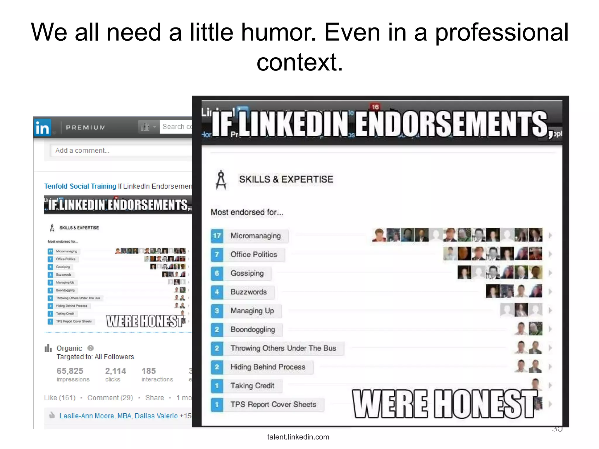 We all need a little humor. Even in a professional
context.

talent.linkedin.com

30
@leelasrin

 