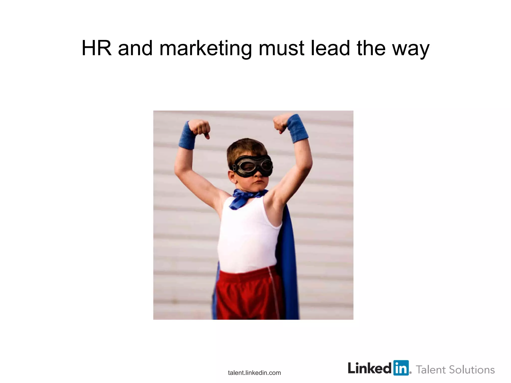 HR and marketing must lead the way

talent.linkedin.com

 